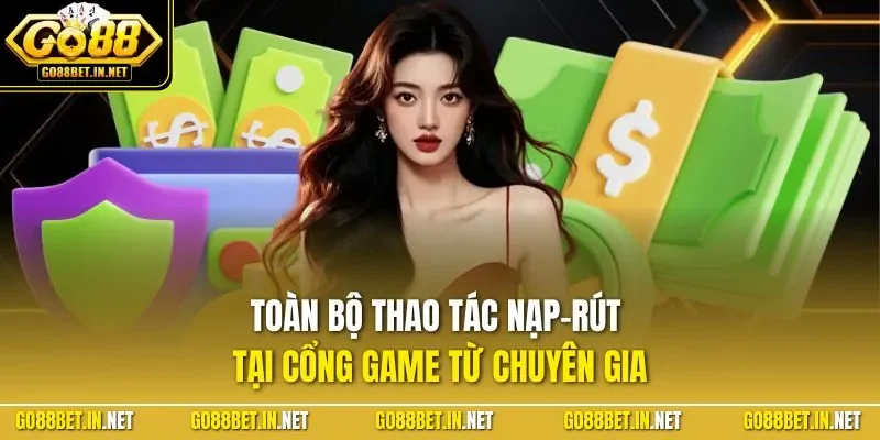 Toàn bộ thao tác nạp-rút tại cổng game từ chuyên gia